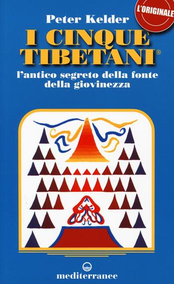 I cinque tibetani. L'antico segreto della fonte della giovinezza - Peter Kelder - Libro Edizioni Mediterranee 2016 | Libraccio.it