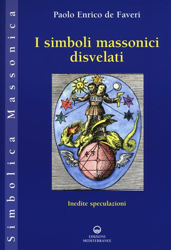 I simboli massonici disvelati. Inedite speculazioni - Paolo Enrico De Faveri - Libro Edizioni Mediterranee 2017, Simbolica massonica | Libraccio.it