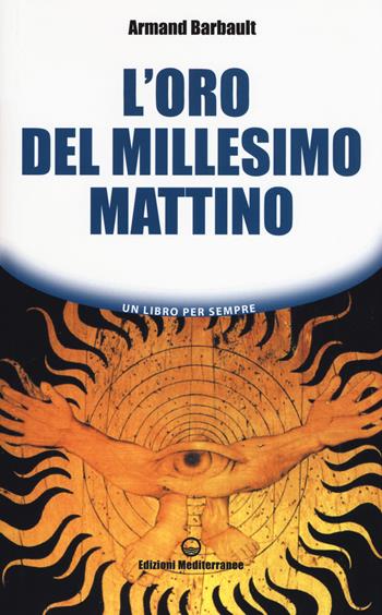 L'oro del millesimo mattino - Armand Barbault - Libro Edizioni Mediterranee 2017, Un libro per sempre | Libraccio.it