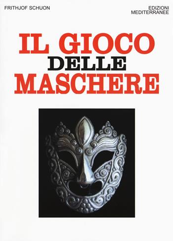Il gioco delle maschere - Frithjof Schuon - Libro Edizioni Mediterranee 2017, Orizzonti dello spirito | Libraccio.it