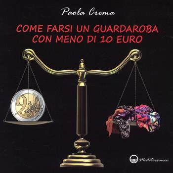 Come farsi un guardaroba con meno di 10 euro - Paola Crema - Libro Edizioni Mediterranee 2017, Hobby | Libraccio.it