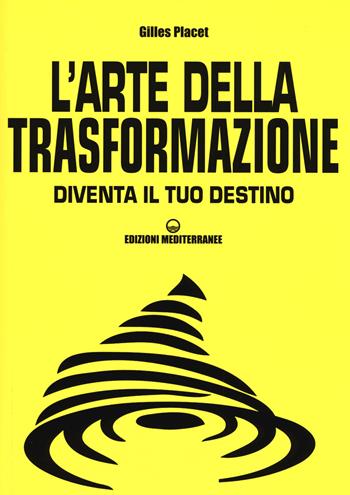 L'arte della trasformazione. Diventa il tuo destino - Gilles Placet - Libro Edizioni Mediterranee 2017, Poteri della mente | Libraccio.it