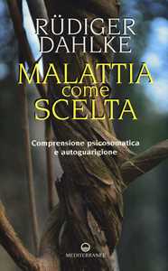 Image of Malattia come scelta. Comprensione psicosomatica e autoguarigione