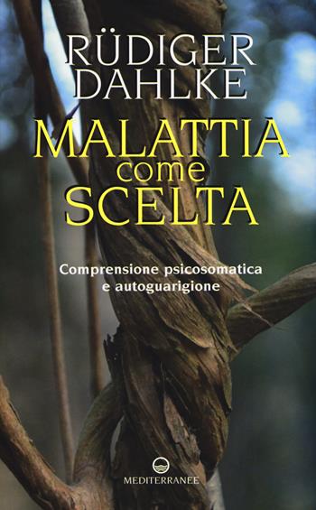 Malattia come scelta. Comprensione psicosomatica e autoguarigione - Rüdiger Dahlke - Libro Edizioni Mediterranee 2017 | Libraccio.it