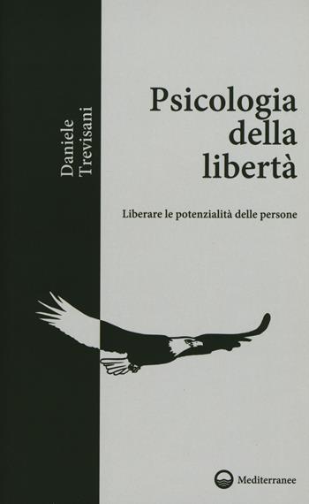 Psicologia della libertà. Liberare le potenzialità delle persone - Daniele Trevisani - Libro Edizioni Mediterranee 2018, Il giardino di psiche | Libraccio.it