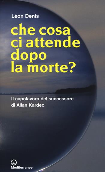 Che cosa ci attende dopo la morte? - Léon Denis - Libro Edizioni Mediterranee 2018 | Libraccio.it