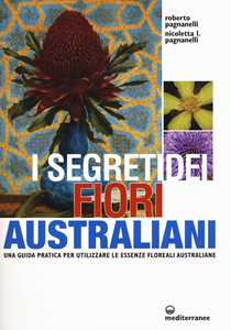 Image of I segreti dei fiori australiani. Una guida pratica per utilizzare...