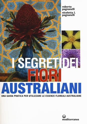 I segreti dei fiori australiani. Una guida pratica per utilizzare le essenze floreali australiane - Roberto Pagnanelli, Nicoletta L. Pagnanelli - Libro Edizioni Mediterranee 2018, L'altra medicina | Libraccio.it