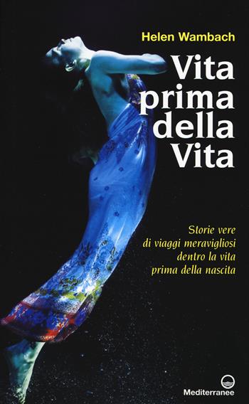 Vita prima della vita. Storie di vere di viaggi meravigliosi dentro la vita prima della nascita - Helen Wambach - Libro Edizioni Mediterranee 2018, Esoterismo | Libraccio.it
