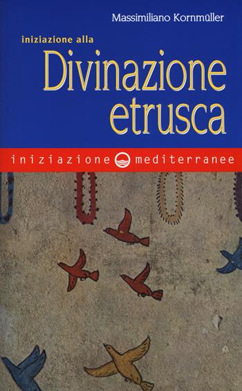 Iniziazione alla divinazione etrusca - Massimiliano Kornmüller - Libro Edizioni Mediterranee 2018, Iniziazione | Libraccio.it