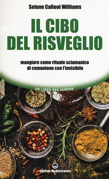 Il cibo del risveglio. Mangiare come rituale sciamanico di comunione con l'invisibile - Selene Calloni Williams - Libro Edizioni Mediterranee 2018, Un libro per sempre | Libraccio.it