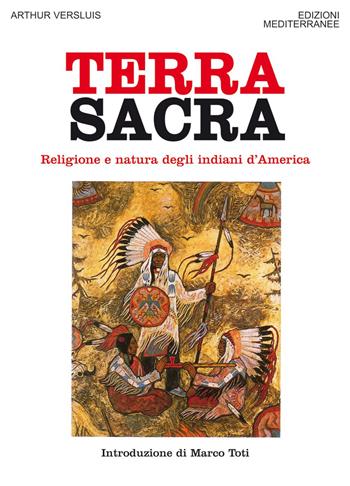 Terra sacra. Religione e natura degli indiani d'America - Arthur Versluis - Libro Edizioni Mediterranee 2018, Orizzonti dello spirito | Libraccio.it