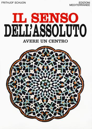 Il senso dell'assoluto. Avere un centro - Frithjof Schuon - Libro Edizioni Mediterranee 2018, Orizzonti dello spirito | Libraccio.it