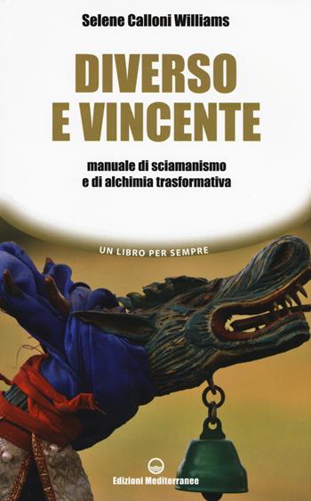 Diverso e vincente. Manuale di sciamanismo e di alchimia trasformativa - Selene Calloni Williams - Libro Edizioni Mediterranee 2018, Un libro per sempre | Libraccio.it