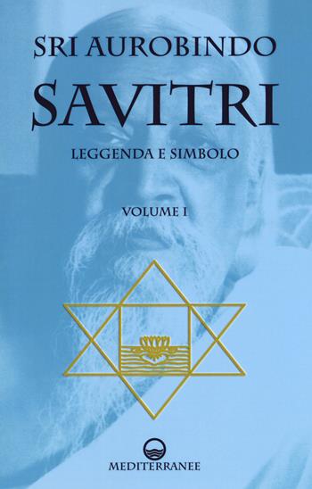 Savitri. Leggenda e simbolo. Vol. 1: Prima parte (Libri I-III) - Aurobindo (sri) - Libro Edizioni Mediterranee 2018, Yoga, zen, meditazione | Libraccio.it