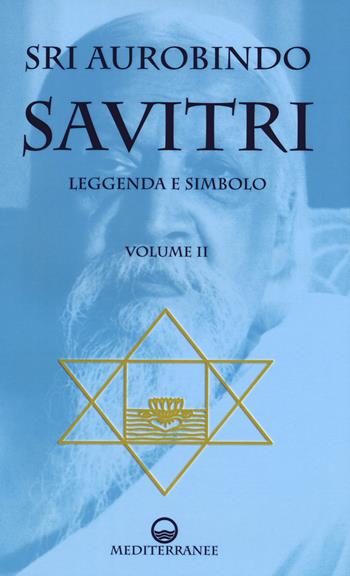 Savitri. Leggenda e simbolo. Vol. 2: Libri IV-XII. - Aurobindo (sri) - Libro Edizioni Mediterranee 2018, Yoga, zen, meditazione | Libraccio.it