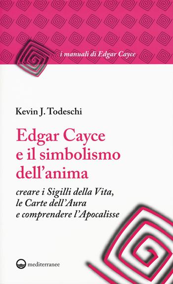 Edgar Cayce e il simbolismo dell'anima. Creare i sigilli della vita, le carte dell'aura e comprendere l'Apocalisse - Kevin J. Todeschi - Libro Edizioni Mediterranee 2018, I manuali di Edgar Cayce | Libraccio.it