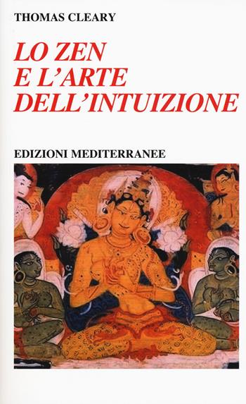 Lo zen e l'arte dell'intuizione - Thomas Cleary - Libro Edizioni Mediterranee 2019, Yoga, zen, meditazione | Libraccio.it