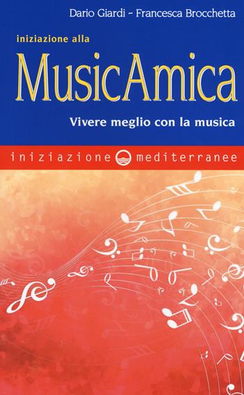 Iniziazione alla MusicAmica. Vivere meglio con la musica - Dario Giardi, Francesca Brocchetta - Libro Edizioni Mediterranee 2019, Iniziazione | Libraccio.it