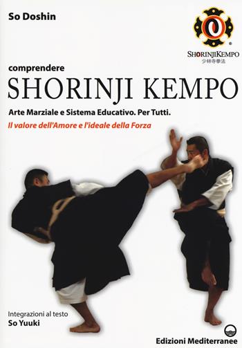 Comprendere Shorinji Kempo. Arte marziale e sistema educativo. Per tutti. Il valore dell'amore e l'ideale della forza - So Doshin - Libro Edizioni Mediterranee 2019, Arti marziali | Libraccio.it