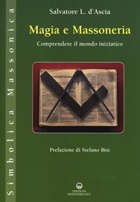 Magia e massoneria. Comprendere il mondo iniziatico - Salvatore Luca D'Ascia - Libro Edizioni Mediterranee 2019, Simbolica massonica | Libraccio.it