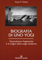 Biografia di uno yogi. Paramahansa Yogananda e le origini dello yoga moderno