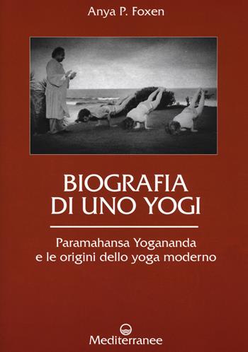 Biografia di uno yogi. Paramahansa Yogananda e le origini dello yoga moderno - Anya P. Foxen - Libro Edizioni Mediterranee 2019, Controluce | Libraccio.it