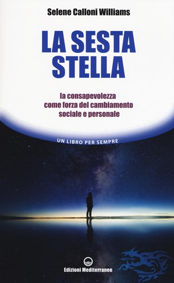 La sesta stella. La consapevolezza come forza del cambiamento sociale e personale - Selene Calloni Williams - Libro Edizioni Mediterranee 2019, Un libro per sempre | Libraccio.it