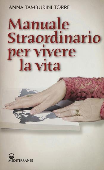 Manuale straordinario per vivere la vita - Anna Tamburini Torre - Libro Edizioni Mediterranee 2019, Yoga, zen, meditazione | Libraccio.it
