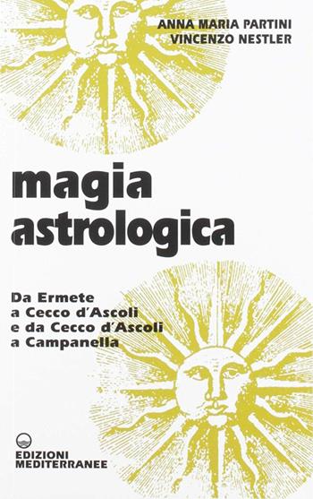 Magia astrologica. Da Ermete a Cecco d'Ascoli e a Campanella - Anna Maria Partini, Vincenzo Nestler - Libro Edizioni Mediterranee 2019, Biblioteca magica | Libraccio.it