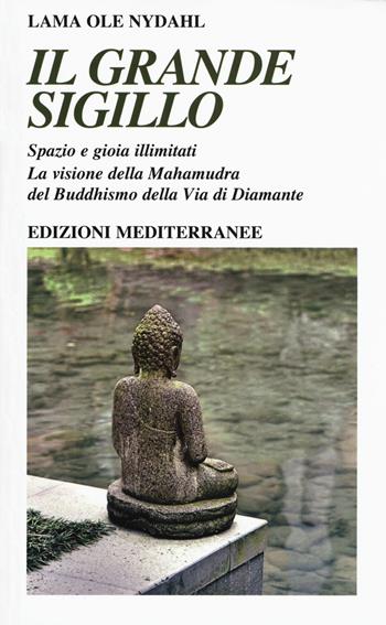 Il grande sigillo. Spazio e gioia illimitati. La visione della Mahamudra del buddhismo della Via di Diamante - Ole Nydahl (lama) - Libro Edizioni Mediterranee 2019, Yoga, zen, meditazione | Libraccio.it
