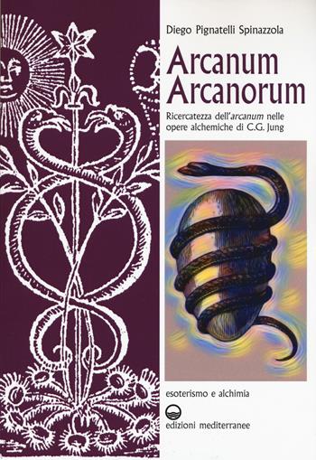 Arcanum arcanorum. Ricercatezza dell'«arcanum» nelle Opere alchemiche di C.G. Jung - Diego Pignatelli Spinazzola - Libro Edizioni Mediterranee 2019, Esoterismo e alchimia | Libraccio.it