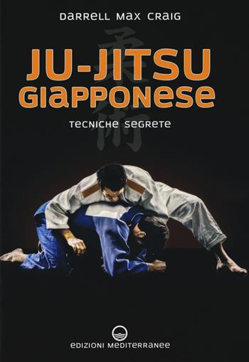 Ju-jitsu giapponese. Tecniche segrete di autodifesa - Darrell Max Craig - Libro Edizioni Mediterranee 2019, Arti marziali | Libraccio.it