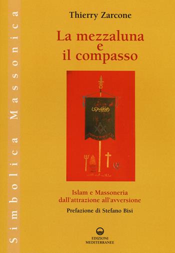 La mezzaluna e il compasso. Islam e massoneria, dall'attrazione all'avversione - Thierry Zarcone - Libro Edizioni Mediterranee 2020, Simbolica massonica | Libraccio.it