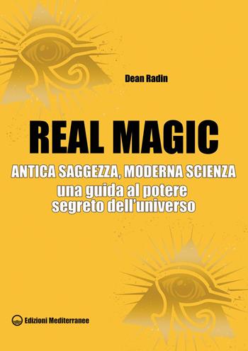 Real magic. Antica saggezza, moderna scienza. Una guida al potere segreto dell'universo - Dean Radin - Libro Edizioni Mediterranee 2020, Poteri della mente | Libraccio.it