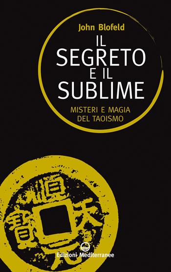 Il segreto e il sublime. Misteri e magia del taoismo - John Blofeld - Libro Edizioni Mediterranee 2020, Sapere d'Oriente | Libraccio.it