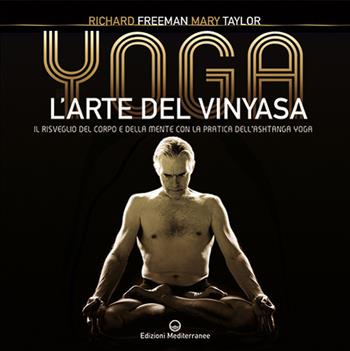 Yoga. L'arte del Vinyasa. Il risveglio del corpo e della mente con la pratica dell'Ashtanga yoga - Richard Austin Freeman, Mary Taylor - Libro Edizioni Mediterranee 2020, Yoga, zen, meditazione | Libraccio.it