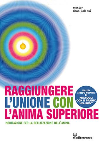 Raggiungere l'unione con l'anima superiore. Meditazione per la realizzazione dell’anima - K. Sui Choa - Libro Edizioni Mediterranee 2020, L' altra medicina | Libraccio.it