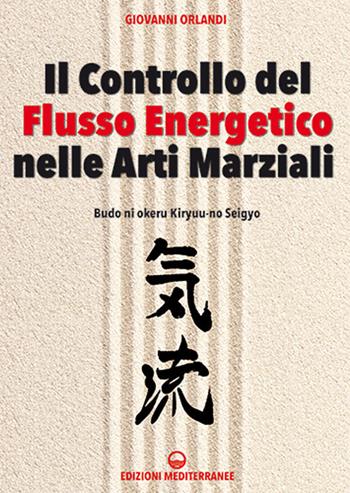 Il controllo del flusso energetico nelle arti marziali - Giovanni Orlandi - Libro Edizioni Mediterranee 2020, Arti marziali | Libraccio.it