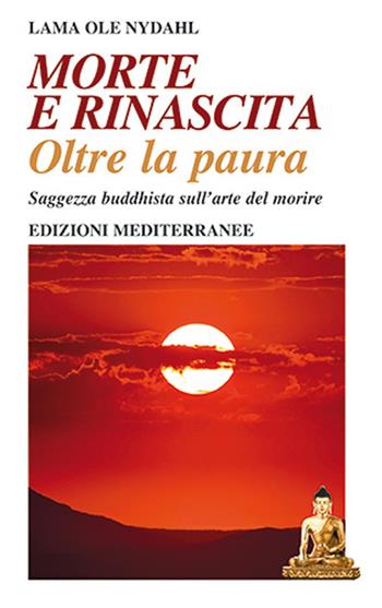 Morte e rinascita oltre la paura. Saggezza buddhista sull'arte del morire - Ole Nydahl (lama) - Libro Edizioni Mediterranee 2020, Yoga, zen, meditazione | Libraccio.it