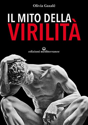 Il mito della virilità - Olivia Gazalé - Libro Edizioni Mediterranee 2020, Psicologia moderna | Libraccio.it