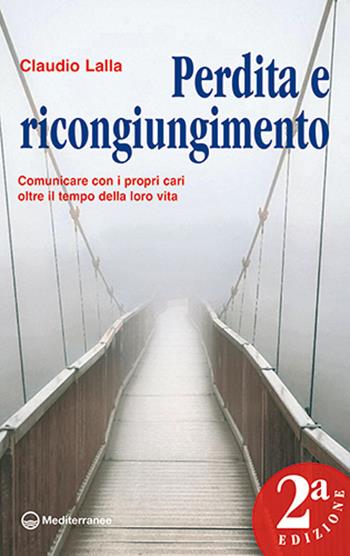 Perdita e ricongiungimento. Comunicare con i propri cari oltre il tempo della loro vita - Claudio Lalla - Libro Edizioni Mediterranee 2021, Esoterismo, medianità, parapsicologia | Libraccio.it