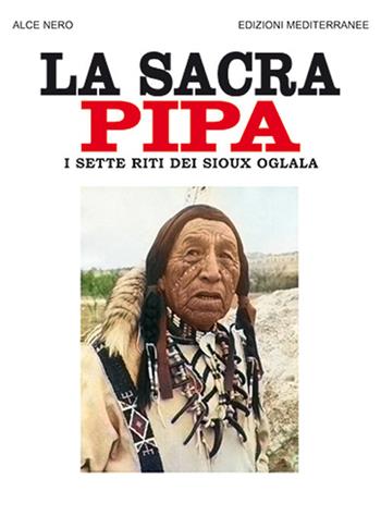 La sacra pipa. I sette riti dei Sioux Oglala - Alce Nero - Libro Edizioni Mediterranee 2021, Orizzonti dello spirito | Libraccio.it
