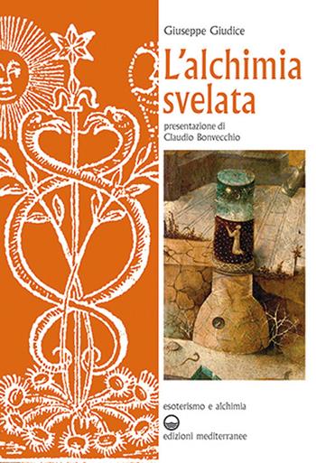 L' alchimia svelata - Giuseppe Giudice - Libro Edizioni Mediterranee 2021, Esoterismo e alchimia | Libraccio.it