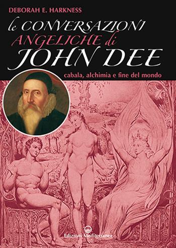 Le conversazioni angeliche di John Dee. Cabala, alchimia e fine del mondo - Deborah Harkness - Libro Edizioni Mediterranee 2021, Angeli | Libraccio.it