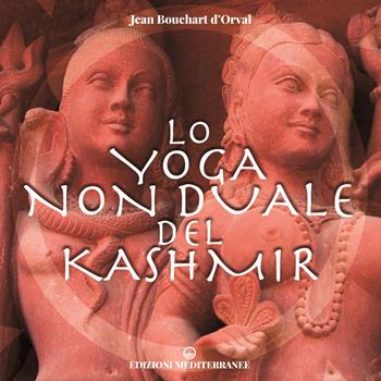 Lo yoga non duale del Kashmir - Jean Bouchart D'Orval - Libro Edizioni Mediterranee 2021, Yoga, zen, meditazione | Libraccio.it