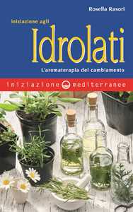 Image of Iniziazione agli idrolati. L'aromaterapia del cambiamento