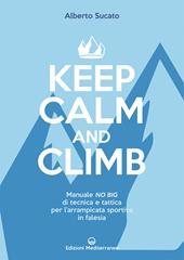 Keep calm and climb. Manuale no big di tecnica e tattica per l'arrampicata sportiva in falesia