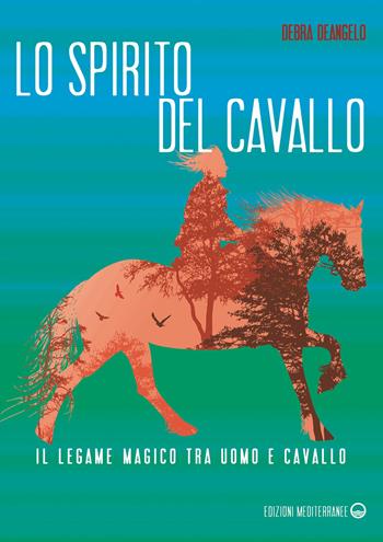 Lo spirito del cavallo. Il legame magico tra uomo e cavallo - Debra DeAngelo - Libro Edizioni Mediterranee 2022, Gli animali e noi | Libraccio.it