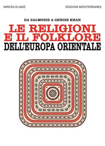 Le religioni e il folklore dell'Europa orientale. Da Zalmoxis a Gengis Khan - Mircea Eliade - Libro Edizioni Mediterranee 2022, Orizzonti dello spirito | Libraccio.it